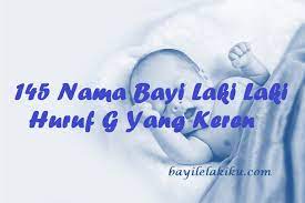 Ini bisa menjadi salah satu 85. 145 Nama Bayi Laki Laki Huruf G Yang Keren Bayilelakiku Com Nama Bayi Laki Laki Dan Artinya Islami Kristen Modern