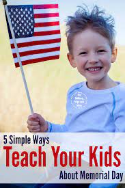 Memorial day is observed to honour the men and women who have died while serving in the military. 5 Simple Ideas For Teaching Kids About Memorial Day