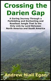 Amazon Com Crossing The Darien Gap A Daring Journey Through The Roadless And Enchanting Jungle Between North America And South Darien Gap Travel Book Darien
