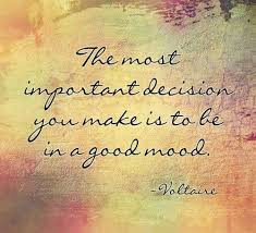 The Most Important Decision You Make Is To Be In A Good Mood Voltaire 900x675 Inspirational Quotes Inspirational Words Life Quotes