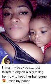 I Miss My Baby Boy Just Talked To Anylah Sky Telling Her How To Keep Her Hair Comb I Miss My Pootie Meme On Me Me