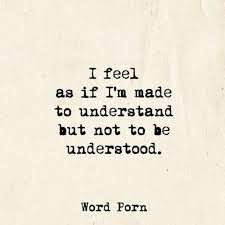 Life Quote I Feel As If I M Made To Understand But Not To Be Understood Quotess Bringing You The Best Creative Stories From Around The World