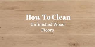 The Best How To Clean Natural Unfinished Wood Floors And Description In 2020 Unfinished Wood Floors Flooring Scratched Wood Floors
