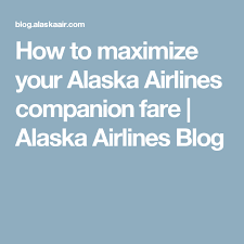 How To Maximize Your Alaska Airlines Companion Fare Alaska Airlines Airlines Airline Credit Cards
