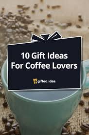10 Gift Ideas For Coffee Lovers Coffee Gifts Gifts Coffee Lover