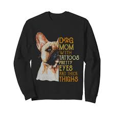 Categories, minimalist, single needle, animals, dogs, pets, french. French Bulldog Dog Mom With Tattoos Pretty Eyes And Thick Thighs Shirt Fashion Trending T Shirt Store