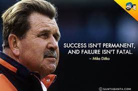 Success Isn T Permanent And Failure Isn T Fatal Mike Ditka Failure Quotes Mike Ditka Success And Failure Quotes