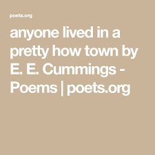 Anyone Lived In A Pretty How Town By E E Cummings Poems Poets Org In 2020 Poems Pretty Towns