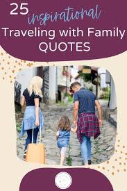 Short and sweet, sometimes brief is best! 25 Inspirational And Powerful Traveling With Family Quotes