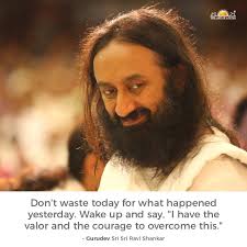 Don't waste today for what happened yesterday. Wake up and say, "I have the  valor and the courage to overcome this."