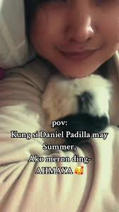 When Daniel Padilla once said: Alam mo kung sino pinaka loyal? Ung aso ko  si "Summer". Na kahit ano naman ang pinagdadaanan ko ngaun at ano man ang  sitwasyon ko at kung sino ako ngaun tatanggapin ako ...