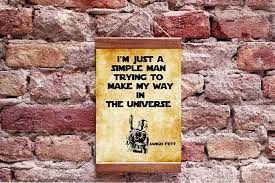 But seriously boba fett is the og fett, and everything awesome about jango is largely thanks to the decades of. Amazon Com Star Wars Jango Fett Quote I M Just A Simple Man Trying To Make My Way In The Universe Jedi Storm Trooper Wood Framed Canvas Print Handmade