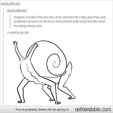 Imagine If Snails Had Legs Funny Memes Tumblr Funny Funny Tumblr Posts