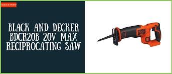 Black And Decker 20v Circular Saw Review Black And Decker Bdcr20b 20v Max Reciprocating Saw Review Reciprocating Saw Saw Black Decker