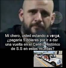 Mi chero, usted estando a verga, ¿pagaría 5 dólares por ir a dar una vuelta  en el Centro Histórico de de S.S en estas mi3rdas?