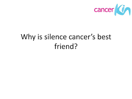 What to say when someone has cancer. Why Is Silence Cancer S Best Friend Ppt Download