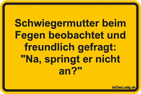 Schwiegermutter Beim Fegen Beobachtet Und Freundlich Gefragt Na Springt Er Nicht An Gefunden Auf Https Www I Lustige Spruche Witzige Spruche Spruche