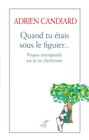 Découvrez le profil de adrian ducerf sur linkedin, la plus grande communauté professionnelle au monde. Quand Tu Etais Sous Le Figuier Propos Intempestifs Sur La Vie Chretienne Adrien Candiard Editions Du Cerf Ebook Epub Le Hall Du Livre Nancy