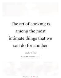 The Art Of Cooking Is Among The Most Intimate Things That We Can Picture Quotes