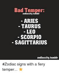 Taurus is the first of the four fixed signs of the zodiac, who all hold an elemental energy of endurance and stability in the center phase of the four. Bad Temper Zodiaccitytumblr Aries Taurus Leo Scorpio Sagittarius Zodiaccitytumblr Zodiac Signs With A Fiery Temper Bad Meme On Me Me