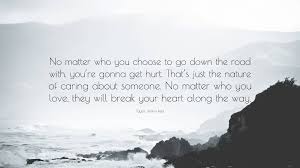 Taylor Jenkins Reid Quote: “No matter who you choose to go down the road  with, you're gonna get hurt. That's just the nature of caring about  someone...”