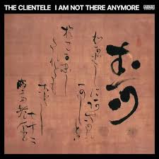 The Clientele : I Am Not There Anymore