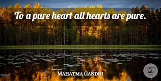 A pure heart is superlatively rare and even more attractive. Mahatma Gandhi To A Pure Heart All Hearts Are Pure Quotetab