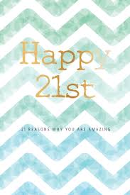 21st birthday sayings and quotes. Happy 21st 21 Reasons Why You Are Amazing Twenty First Birthday Gift Sentimental Journal Keepsake Book With Inspirational Quotes For Young Men For Your 21 Year Old Better Than A Card