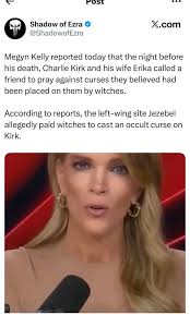 They need the Eye-of-Newt Gingrich! POST Shadow of Ezra @ShadowofEzra X.com  Megyn Kelly reported today that the night before his death, Charlie Kirk  and his wife Erika called a friend to pray