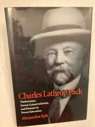 Charles Lathrop Pack Timberman, Forest Conservationist, and Pioneer in  Forest Education. by EYLE, Alexandra