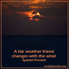 A Fair Weather Friend Changes With The Wind Spanish Proverb Fair Weather Friends Friends Change Proverbs