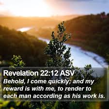 Revelation 22 12 Asv Behold I Come Quickly And My Reward Is With Me