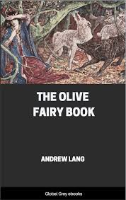Andrew lang's blue fairy book (1889) was a beautifully produced and illustrated edition of fairy tales that has become a classic. The Olive Fairy Book By Andrew Lang Free Ebook Global Grey Ebooks