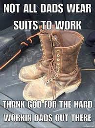 Love Those Hard Working Dad S Hard Working Husband Quotes Work Boots Working Dad
