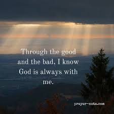 Through The Good And The Bad I Know God Is Always With Me Prayer Knowing God Spiritual Quotes Prayers