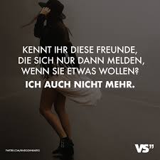 Kennt Ihr Diese Freunde Die Sich Nur Dann Melden Wenn Sie Etwas Wollen Ich Auch Nicht Mehr Visual Statements Spruche Spruche Zitate Visual Statements
