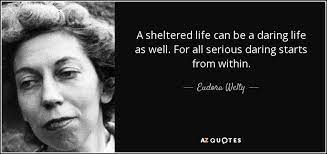 Eudora Welty Quote A Sheltered Life Can Be A Daring Life As Well