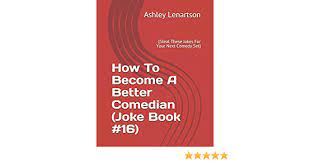 How To Become A Better Comedian (Joke Book #16): [Steal These Jokes For  Your Next Comedy Set] (The Infamous Joke Book Series, Volume 1): Lenartson  Iii, Mr. Ashley A: 9781796438567: Amazon.com: Books