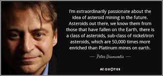 I cannot believe that any medical professionaly was so naive to believe in such a statement. quote of the day. Peter Diamandis Quote I M Extraordinarily Passionate About The Idea Of Asteroid Mining In