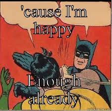 Cause I M Happy Quickmeme