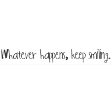 Whatever Happens Keep Smiling Smile Quotes Emotional Quotes Happy Quotes