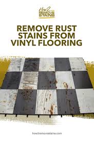 How To Remove Rust Stains From Vinyl Flooring In 2020 Remove Rust Stains How To Remove Rust Vinyl Flooring