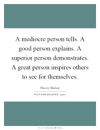 A Mediocre Person Tells A Good Person Explains A Superior Picture Quotes