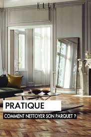 comment nettoyer son parquet elle decoration comment nettoyer parquet deco maison