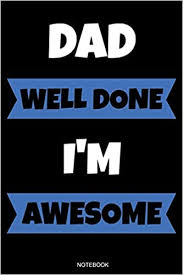 Peruse our ideas below for the perfect way to give a gift and. Dad Well Done I M Awesome Funny Father S Day Gift From Wife Son Or Daughter Notebook For Men Your Father Husband Papa Present Dad Quotes I Planner Log I Size 6 X