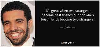 Drake Quote It S Great When Two Strangers Become Best Friends But Not