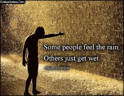 Some People Feel The Rain Others Just Get Wet Tattoo Some People Feel The Rain Others Just Get Wet Bob Marley Rain Poems Rain
