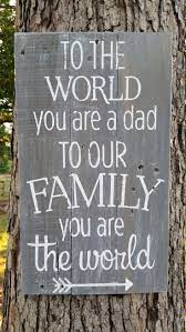 To The World You Are A Dad To Our Family You Are The World Father S Day Gift Father Sign Rustic Sign Pallet Wood Dad Sign Father S Day Diy Fathers Day