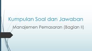 Maybe you would like to learn more about one of these? Kumpulan Soal Dan Jawaban Manajemen Pemasaran Bagian Ii Gedung Ge