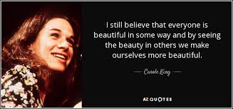 Carole King Quote I Still Believe That Everyone Is Beautiful In Some Way
